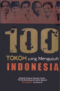 EBOOK : 100 Tokoh Yang Mengubah Indonesia : Biografi Singkat Seratus Tokoh Yang Paling Berpengaruh dalam Sejarah Indonesia si Abad 20