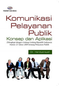 Komunikasi Pelayanan Publik ; Konsep dan Aplikasi Dilengkapi dengan Undang Undang Republik Indonesia Nomor 25 Tahun 2009 tentang Pelayanan Publik