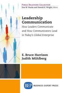 Leadership Communication ; How Leaders Communicate and How Communicators Lead in Today’s Global Enterprise