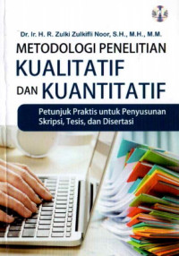 Metode Penelitian Kualitatif dan Kuantitatif ; Petunjuk Praktis Untuk Menyusun Skripsi, Tesis, dan Disertasi