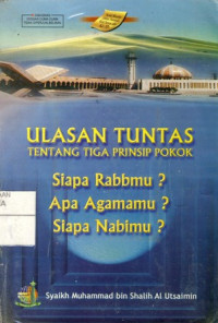 Ulasan Tuntas Tentang Tiga Prinsip Pokok : Siapa Rabbmu? Apa Agamamu?.. Siapa Nabimu ?