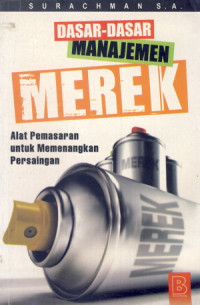 Dasar-Dasar Manajemen Merek ; Alat Pemasaran Untuk Memenangkan Persaingan