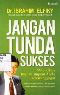 Jangan Tunda Sukses : Wujudkan Impian-impian Anda Sekarang Juga