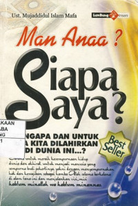 Man Anaa ? Siapa Saya : Mengapa dan Untuk Apa Kita Dilahirkan di Dunia Ini...?