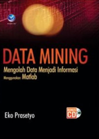 Data Mining; Mengolah Data Menjadi Informasi Menggunakan Matlab