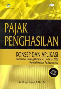 Pajak Penghasilan: Konsep Dan Aplikasi Berdasarkan Undang-Undang No. 36 Tahun 2008 Beserta Peraturan Pelaksanaannya