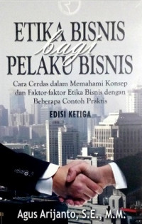 Etika Bisnis Bagi Pelaku Bisnis: Cara Cerdas dalam Memahami Konsep dan Faktor-Faktor Etika Bisnis dengan Beberapa Contoh Praktis