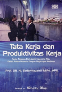 Tata Kerja dan Produktivitas Kerja; Suatu Tinjauan Dari Aspek Ergonomi Atau Kaitan Antara Manusia dengan Lingkungan Kerjanya