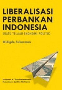 Liberalilasi Perbankan Indonesia : Suatu Telaah Ekonomi - Politik
