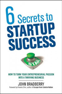 EBOOK : 6 Secrets To Startup Success : How To Turn Your Entrepreneurial Passion Into a Thriving Business