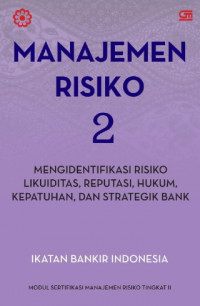 Manajemen Risiko  2 ;  Mengidentifikasi Risiko Likuiditas, Reputasi, Hukum, Kepatuhan, Dan Strategik Bank   (EBOOK)