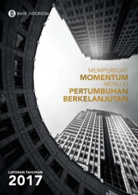 EBOOK : Laporan Tahunan Bank Indonesia 2017 ; Memperkuat Momentum Menuju Pertumbuhan Berkelanjutan